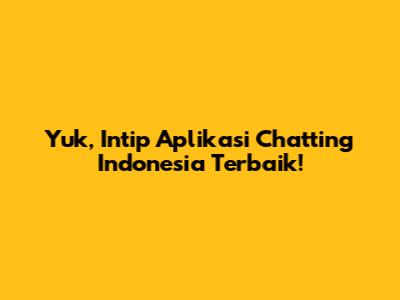 Yuk, Intip Aplikasi Chatting Indonesia Terbaik!