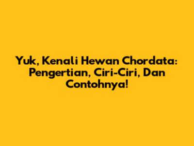 Yuk, Kenali Hewan Chordata: Pengertian, Ciri-Ciri, Dan Contohnya!