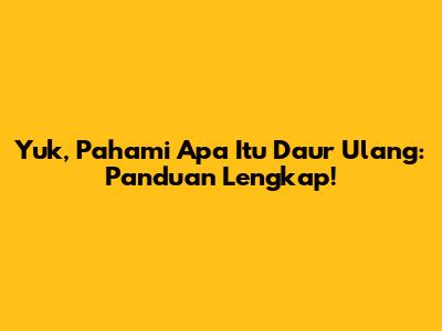 Yuk, Pahami Apa Itu Daur Ulang: Panduan Lengkap!