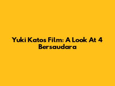 Yuki Kato's Film: A Look At '4 Bersaudara'