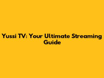 Yussi TV: Your Ultimate Streaming Guide