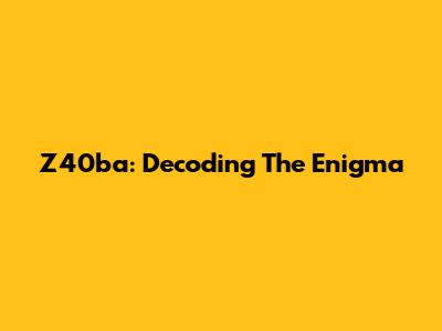 Z40ba: Decoding The Enigma