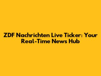 ZDF Nachrichten Live Ticker: Your Real-Time News Hub