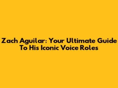Zach Aguilar: Your Ultimate Guide To His Iconic Voice Roles