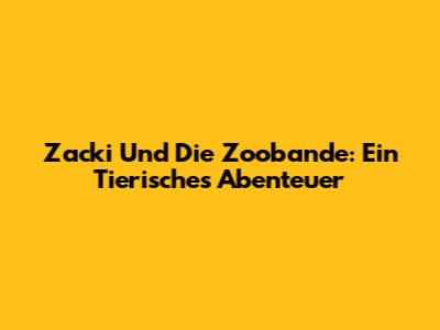 Zacki Und Die Zoobande: Ein Tierisches Abenteuer