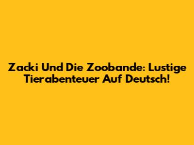Zacki Und Die Zoobande: Lustige Tierabenteuer Auf Deutsch!