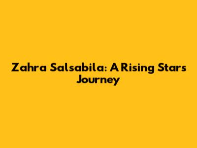 Zahra Salsabila: A Rising Star's Journey