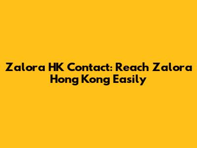 Zalora HK Contact: Reach Zalora Hong Kong Easily