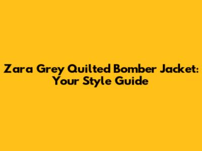 Zara Grey Quilted Bomber Jacket: Your Style Guide
