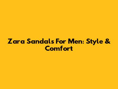 Zara Sandals For Men: Style & Comfort