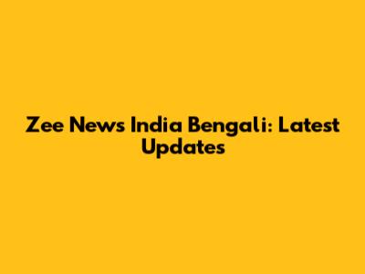 Zee News India Bengali: Latest Updates