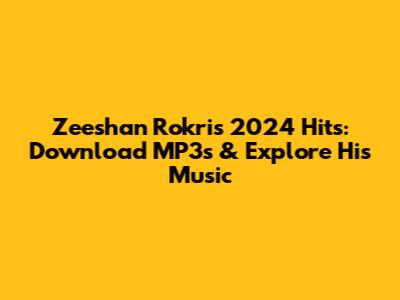 Zeeshan Rokri's 2024 Hits: Download MP3s & Explore His Music