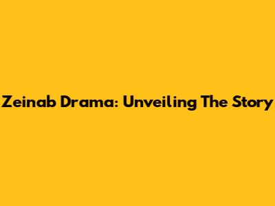 Zeinab Drama: Unveiling The Story