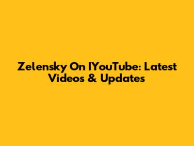 Zelensky On IYouTube: Latest Videos & Updates