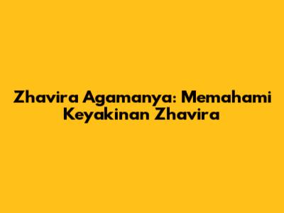 Zhavira Agamanya: Memahami Keyakinan Zhavira