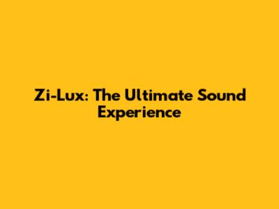 Zi-Lux: The Ultimate Sound Experience