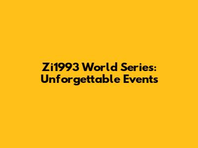 Zi1993 World Series: Unforgettable Events