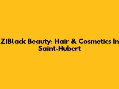 ZiBlack Beauty: Hair & Cosmetics In Saint-Hubert