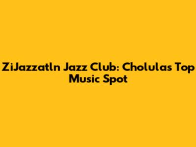 ZiJazzatln Jazz Club: Cholula's Top Music Spot