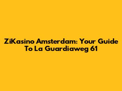 ZiKasino Amsterdam: Your Guide To La Guardiaweg 61