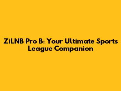 ZiLNB Pro B: Your Ultimate Sports League Companion