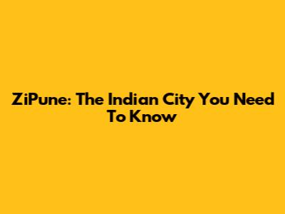 ZiPune: The Indian City You Need To Know