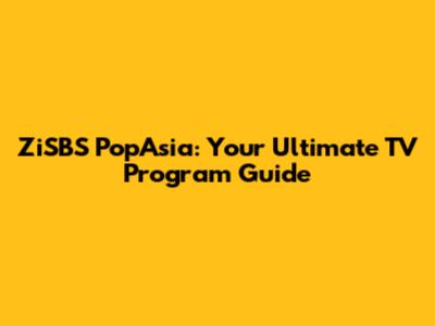 ZiSBS PopAsia: Your Ultimate TV Program Guide