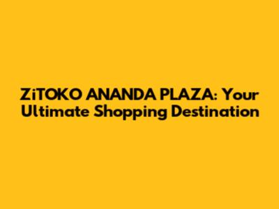 ZiTOKO ANANDA PLAZA: Your Ultimate Shopping Destination