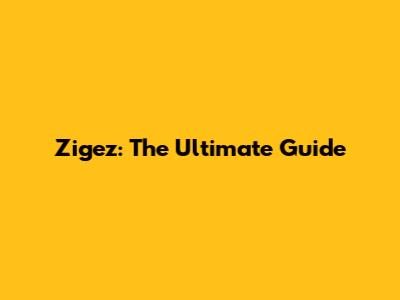 Zigez: The Ultimate Guide