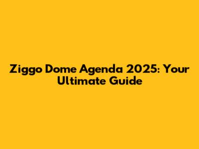 Ziggo Dome Agenda 2025: Your Ultimate Guide