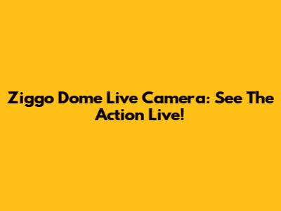 Ziggo Dome Live Camera: See The Action Live!