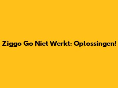 Ziggo Go Niet Werkt: Oplossingen!