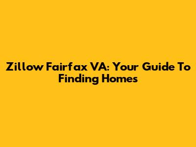 Zillow Fairfax VA: Your Guide To Finding Homes