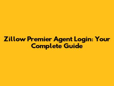 Zillow Premier Agent Login: Your Complete Guide