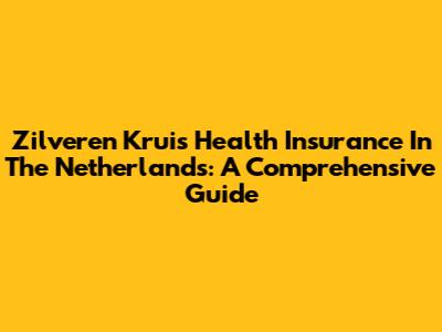 Zilveren Kruis Health Insurance In The Netherlands: A Comprehensive Guide