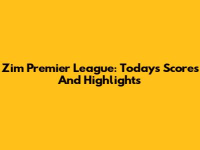 Zim Premier League: Today's Scores And Highlights