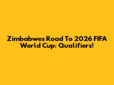 Zimbabwe's Road To 2026 FIFA World Cup: Qualifiers!