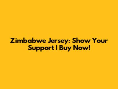 Zimbabwe Jersey: Show Your Support | Buy Now!