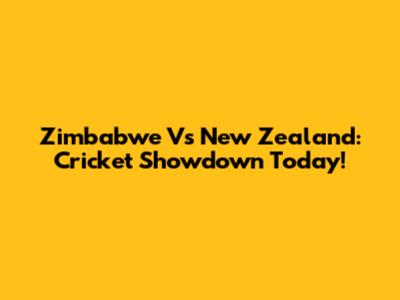 Zimbabwe Vs New Zealand: Cricket Showdown Today!