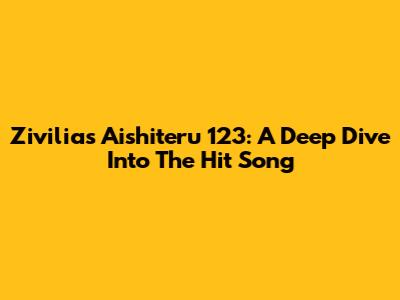 Zivilia's Aishiteru 123: A Deep Dive Into The Hit Song