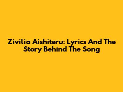 Zivilia Aishiteru: Lyrics And The Story Behind The Song