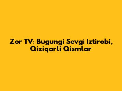 Zo'r TV: Bugungi Sevgi Iztirobi, Qiziqarli Qismlar