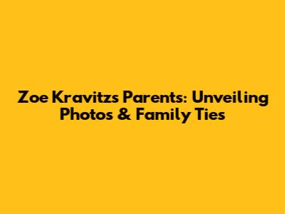 Zoe Kravitz's Parents: Unveiling Photos & Family Ties