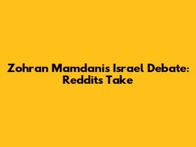 Zohran Mamdani's Israel Debate: Reddit's Take