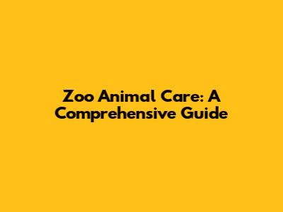 Zoo Animal Care: A Comprehensive Guide