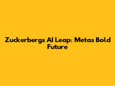 Zuckerberg's AI Leap: Meta's Bold Future