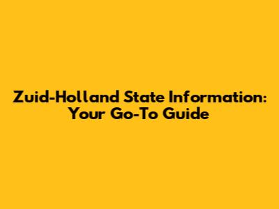 Zuid-Holland State Information: Your Go-To Guide