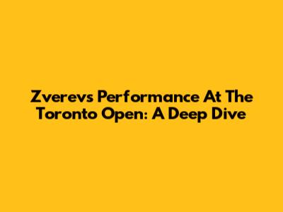 Zverev's Performance At The Toronto Open: A Deep Dive