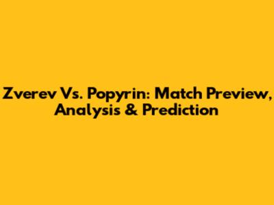 Zverev Vs. Popyrin: Match Preview, Analysis & Prediction